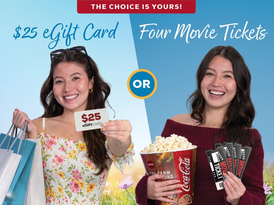 The Choice is Yours! $25 eGift card OR 4 movie tickets