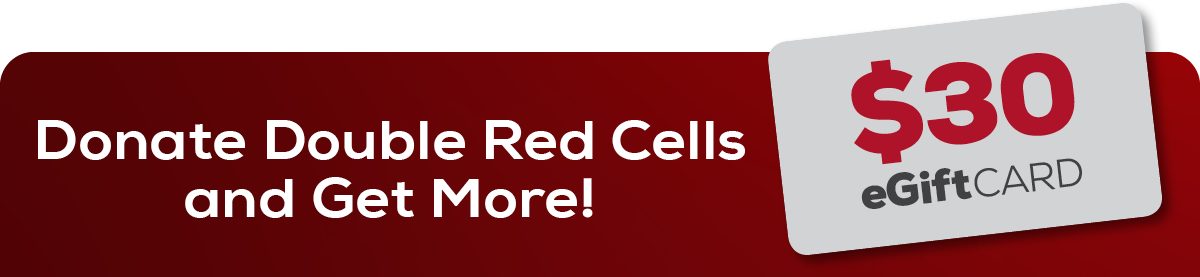 Donate Double Red Cells and Get More! e$30 eGift Card image.